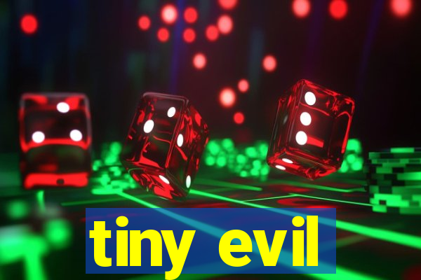 tiny evil